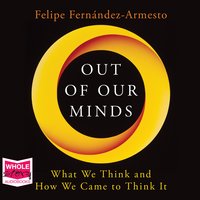 Out of Our Minds: What We Think and How We Came to Think It - Felipe Fernandez-Armesto