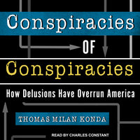 Conspiracies of Conspiracies: How Delusions Have Overrun America - Thomas Milan Konda