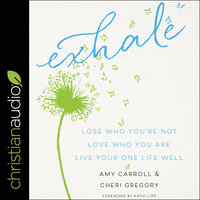 Exhale: Lose Who You're Not, Love Who You Are, Live Your One Life Well - Cheri Gregory, Amy Carroll