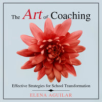 The Art of Coaching: Effective Strategies for School Transformation - Elena Aguilar