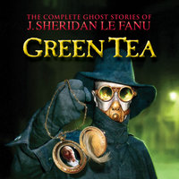 Green Tea - The Complete Ghost Stories of J. Sheridan Le Fanu, Vol. 3 of 30 - J. Sheridan Le Fanu