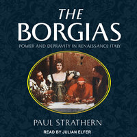 The Borgias: Power and Depravity in Renaissance Italy - Paul Strathern