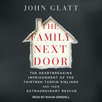 The Family Next Door: The Heartbreaking Imprisonment of the 13 Turpin Siblings and Their Extraordinary Rescue - John Glatt