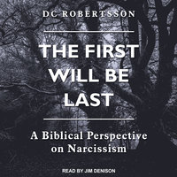 The First Will Be Last: A Biblical Perspective On Narcissism - DC Robertsson