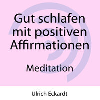 Gut schlafen mit positiven Affirmationen - Meditation - Ulrich Eckardt