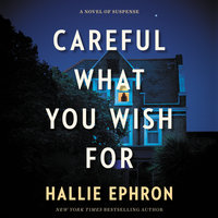 Careful What You Wish For: A Novel of Suspense - Hallie Ephron
