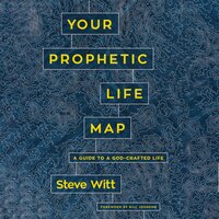Your Prophetic Life Map: A Guide to a God-Crafted Life - Steve Witt