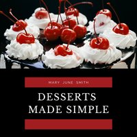 Desserts Made Simple - Mary June Smith