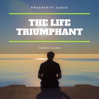 The Life Triumphant: Mastering the Heart and Mind - James Allen