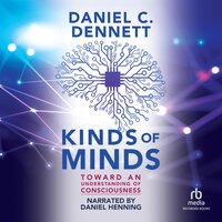 Kinds of Minds: Toward an Understanding of Consciousness - Daniel C. Dennett
