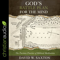 God’s Battle Plan for the Mind: The Puritan Practice of Biblical Meditation - David W. Saxton