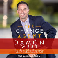 The Change Agent: How a Former College QB Sentenced to Life in Prison Transformed His World - Damon West