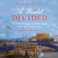 A World Divided: The Global Struggle for Human Rights in the Age of Nation-States - Eric D. Weitz