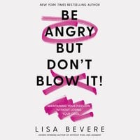 Be Angry, But Don't Blow It: Maintaining Your Passion Without Losing Your Cool - Lisa Bevere