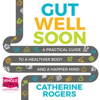 Gut Well Soon: A Practical Guide to a Healthier Body and a Happier Mind - Catherine Rogers
