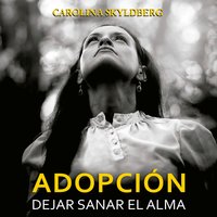 Adopción. Dejar sanar el alma - Carolina Skyldberg
