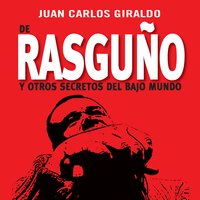 De Rasguño y otros secretos del bajo mundo - Juan Carlos Giraldo