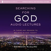Searching for God: Audio Lectures: Is There Any Reason to Believe in God Today? - Brandon McGuire