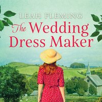 The Wedding Dress Maker: An unputdownable story of love, loss and the power of dreams - Leah Fleming