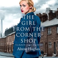 The Girl from the Corner Shop: A gripping World War 2 saga, perfect for fans of Dilly Court - Alrene Hughes