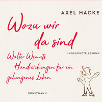 Wozu wir da sind: Walter Wemuts Handreichungen für ein gelungenes Leben - Axel Hacke