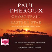 Ghost Train to the Eastern Star: On the Tracks of the Great Railway Bazaar: On the Tracks of the Great R - Paul Theroux