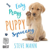 Easy Peasy Puppy Squeezy: Your simple step-by-step guide to raising and training a happy puppy or dog - Steve Mann
