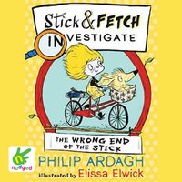 The Wrong End of the Stick: Stick and Fetch Investigate - Philip Ardagh