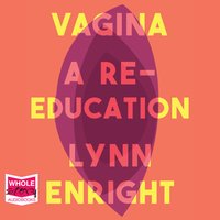 Vagina: A re-education - Lynn Enright