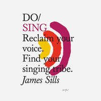 Do Books, Do Sing - Reclaim your voice. Find your singing tribe. (unabridged) - James Sills