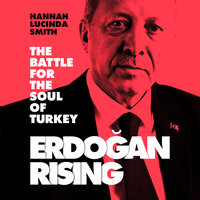 Erdogan Rising: The Battle for the Soul of Turkey - Hannah Lucinda Smith