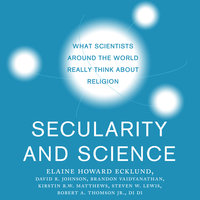 Secularity and Science: What Scientists Around the World Really Think About Religion - Di Di, Elaine Howard Ecklund, David R. Johnson, Steven W. Lewis, Kirstin R.W. Matthews, Brandon Vaidyanathan, Robert A. Thomson, Jr.