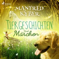 Tiergeschichten und Märchen (Ungekürzt) - Manfred Kyber