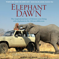 Elephant Dawn: The Inspirational Story of Thirteen Years Living with Elephants in the African Wilderness - Sharon Pincott