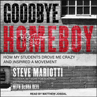 Goodbye Homeboy: How My Students Drove Me Crazy and Inspired a Movement - Steve Mariotti