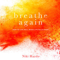 Breathe Again: How to Live Well When Life Falls Apart - Niki Hardy