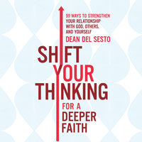 Shift Your Thinking for a Deeper Faith: 99 Ways to Strengthen Your Relationship with God, Others, and Yourself - Dean Del Sesto