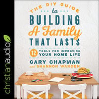 The DIY Guide to Building a Family that Lasts: 12 Tools for Improving Your Home Life - Shannon Warden, Gary Chapman