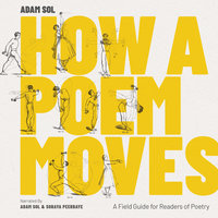 How a Poem Moves: A Field Guide for Readers of Poetry - Adam Sol