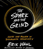 The Spark and The Grind: Ignite the Power of Disciplined Creativity - Erik Wahl
