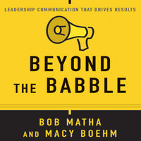 Beyond the Babble: Leadership Communication that Drives Results - Macy Boehm, Bob Matha
