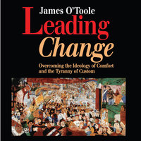 Leading Change: Overcoming the Ideology of Comfort and the Tyranny of Custom - James O'Toole