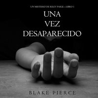 Una Vez Desaparecido (Un Misterio de Riley Paige—Libro 1) - Blake Pierce