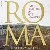 Roma: Uma história em sete invasões: Uma história em sete invasões - Matthew Kneale
