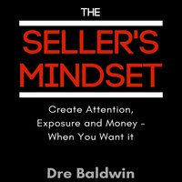 The Seller's Mindset: Create Attention, Exposure and Money - When You Want It - Dre Baldwin