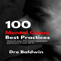 100 Mental Game Best Practices: How To Play The Most Important Game You'll Ever Be In - Dre Baldwin