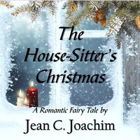 The House-Sitter's Christmas: A Romantic Fairy Tale - Jean C. Joachim