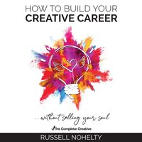 How to Build Your Creative Career - Russell Nohelty