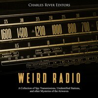 Weird Radio: A Collection of Spy Transmissions, Unidentified Stations, and Other Mysteries of the Airwaves - Charles River Editors