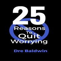 25 Reasons To Quit Worrying: Stop Your Automatic Down Payments on Failure - Dre Baldwin